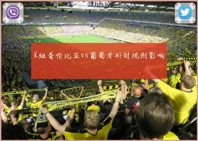 K组哥伦比亚vs葡萄牙补时规则影响