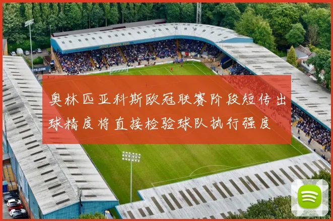 奥林匹亚科斯欧冠联赛阶段短传出球精度将直接检验球队执行强度