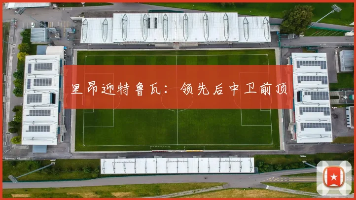 里昂迎特鲁瓦：领先后中卫前顶